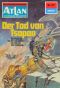 [Atlan 137] • [Im Auftrag der Menschheit - Der zweite Atlan 01] • Der Tod von Tsopan